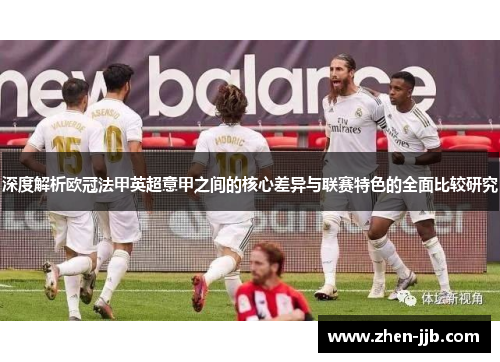 深度解析欧冠法甲英超意甲之间的核心差异与联赛特色的全面比较研究 深度解析欧冠法甲英超意甲之间的核心差异与联赛特色的全面比较研究