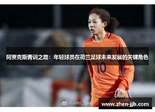 阿贾克斯青训之路：年轻球员在荷兰足球未来发展的关键角色