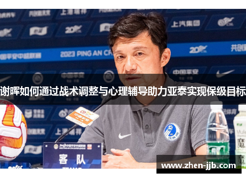 谢晖如何通过战术调整与心理辅导助力亚泰实现保级目标