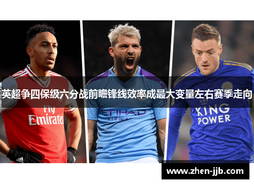 英超争四保级六分战前瞻锋线效率成最大变量左右赛季走向