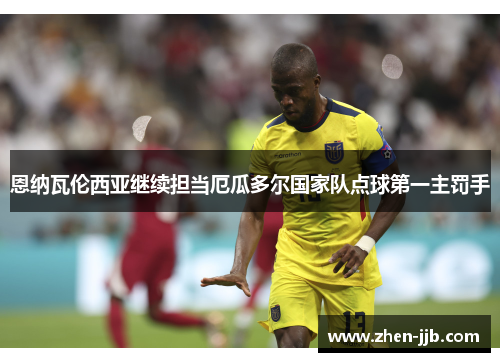 恩纳瓦伦西亚继续担当厄瓜多尔国家队点球第一主罚手