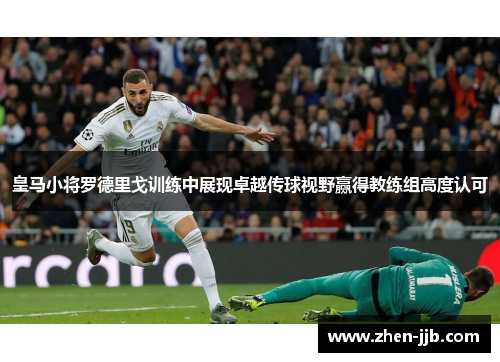 皇马小将罗德里戈训练中展现卓越传球视野赢得教练组高度认可